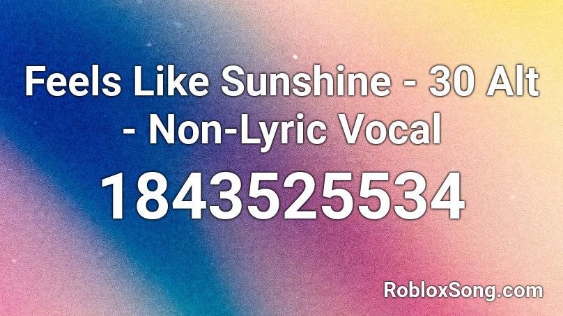Feels Like Sunshine - 30 Alt - Non-Lyric Vocal Roblox ID