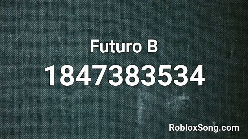 Futuro B Roblox ID - Roblox Music Codes