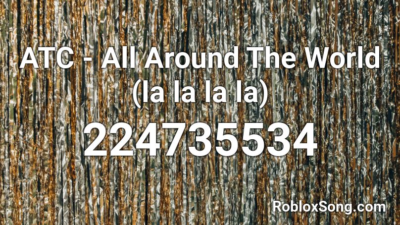 ATC - All Around The World (la la la la) Roblox ID