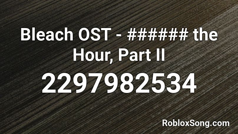 Bleach OST - ###### the Hour, Part II Roblox ID