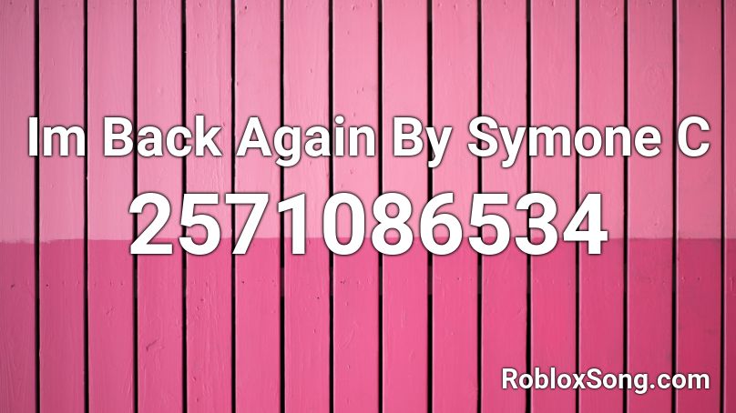 Im Back Again By Symone C Roblox ID