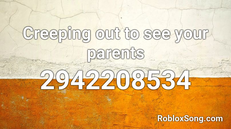 Creeping out to see your parents Roblox ID
