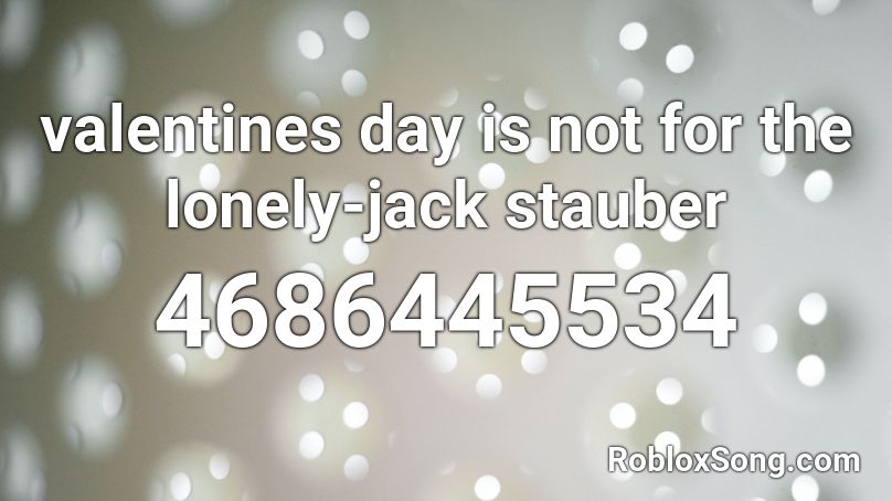 valentines day is not for the lonely-jack stauber Roblox ID