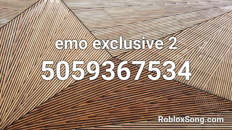 Emo Exclusive 2 Roblox Id Roblox Music Codes - roblox emo songs