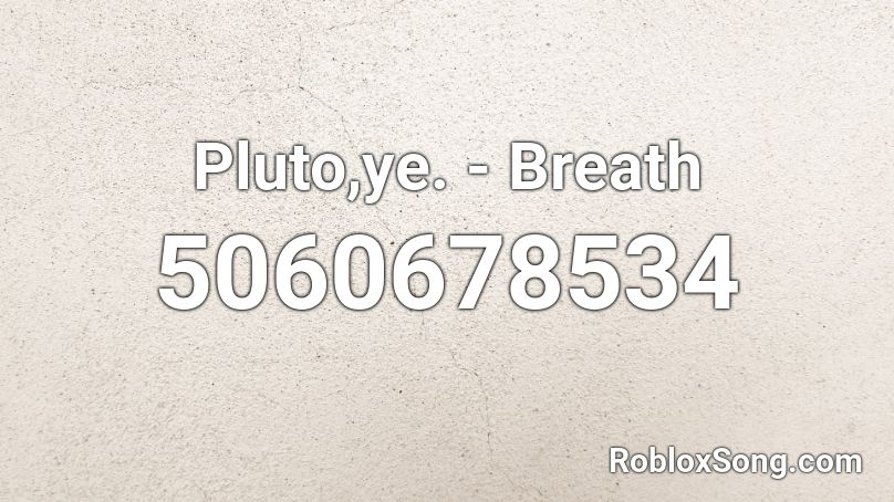 Pluto,ye. - Breath Roblox ID