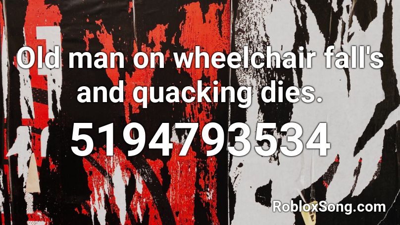 Old man on wheelchair fall's and quacking dies. Roblox ID