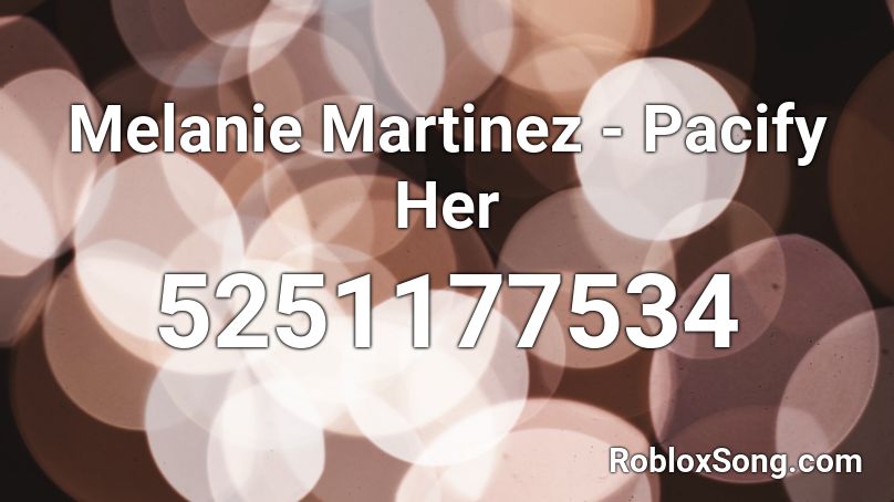 Melanie Martinez - Pacify Her Roblox ID - Roblox music codes