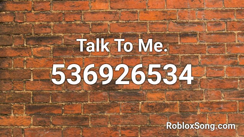 Talk To Me. Roblox ID