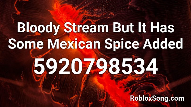 Bloody Stream But It Has Some Mexican Spice Added Roblox ID