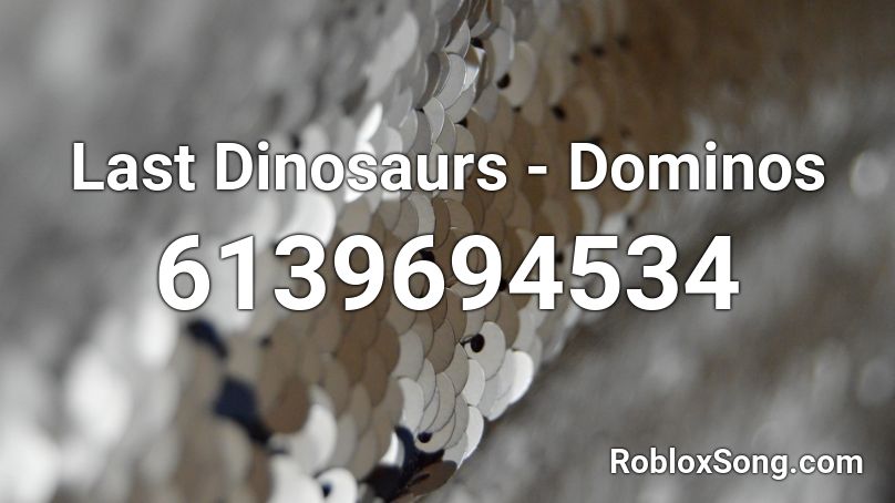 Last Dinosaurs - Dominos Roblox ID