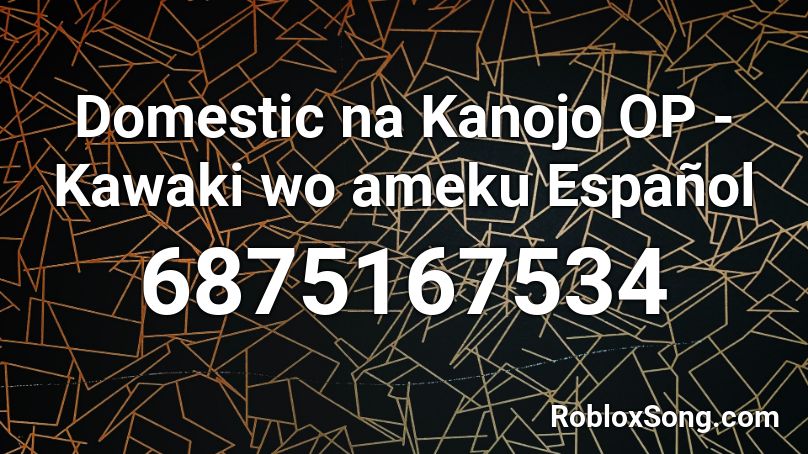 Domestic na Kanojo OP - Kawaki wo ameku Español Roblox ID
