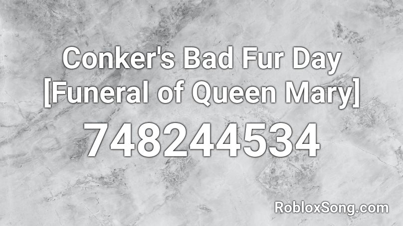 Conker's Bad Fur Day [Funeral of Queen Mary] Roblox ID