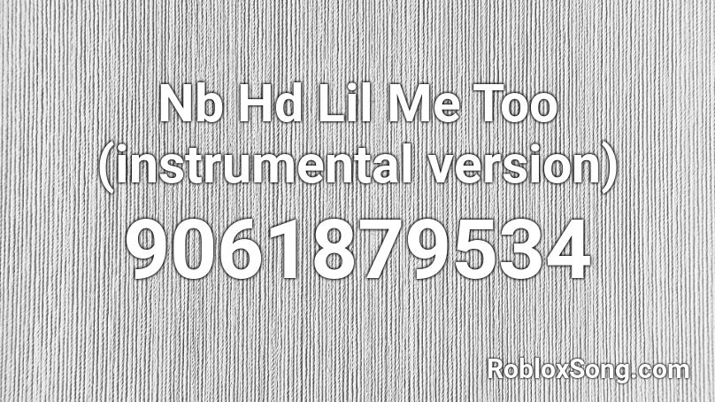 Nb Hd Lil Me Too (instrumental version) Roblox ID