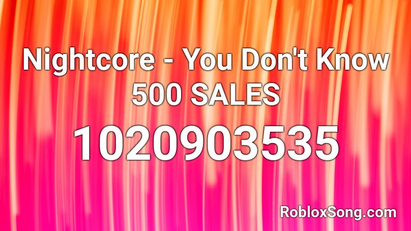 Nightcore - You Don't Know 500 SALES Roblox ID