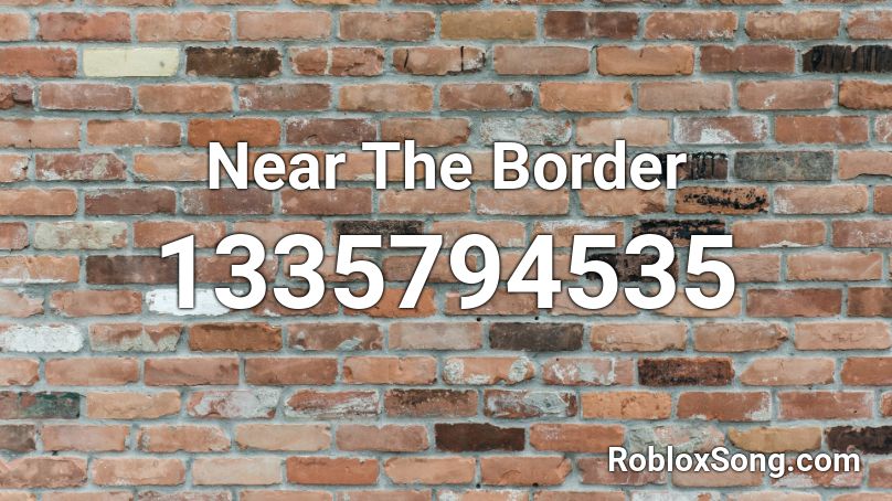 Near The Border Roblox ID