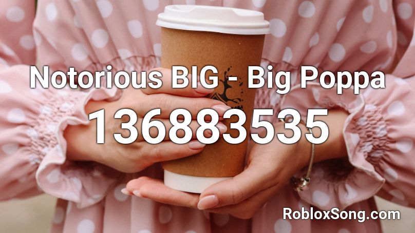 Notorious BIG - Big Poppa Roblox ID