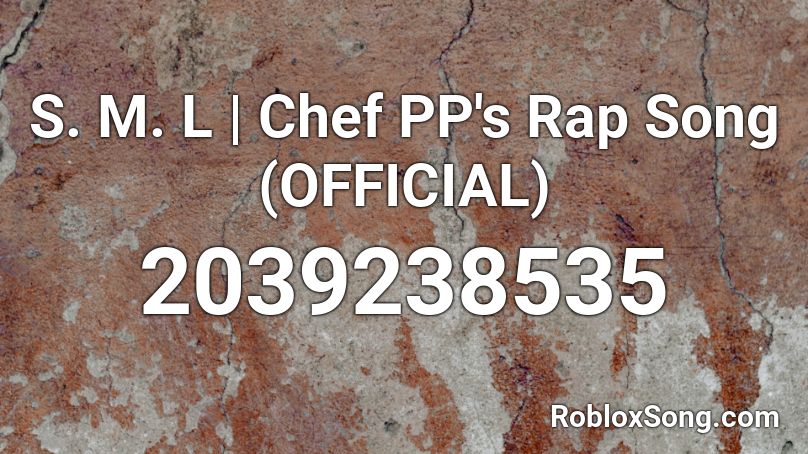 S. M. L | Chef PP's Rap Song (OFFICIAL) Roblox ID