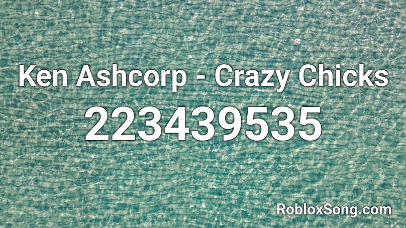 Ken Ashcorp - Crazy Chicks Roblox ID
