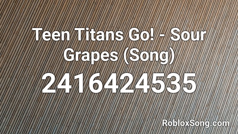Teen Titans Go! - Sour Grapes (Song) Roblox ID