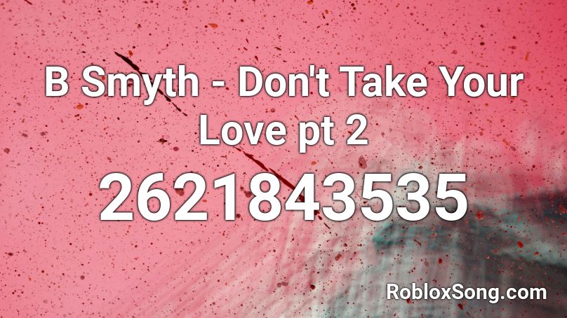 B Smyth - Don't Take Your Love pt 2 Roblox ID