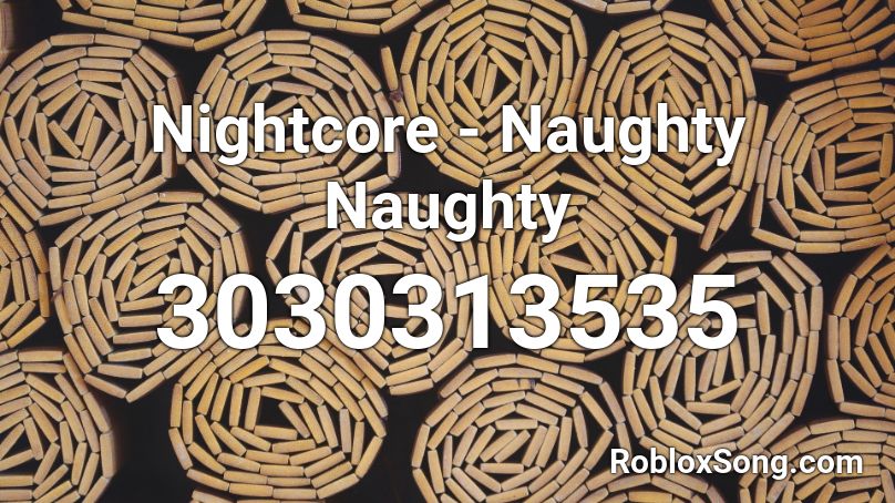 Nightcore - Naughty Naughty Roblox ID