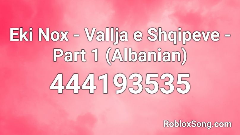 Eki Nox - Vallja e Shqipeve - Part 1 (Albanian) Roblox ID