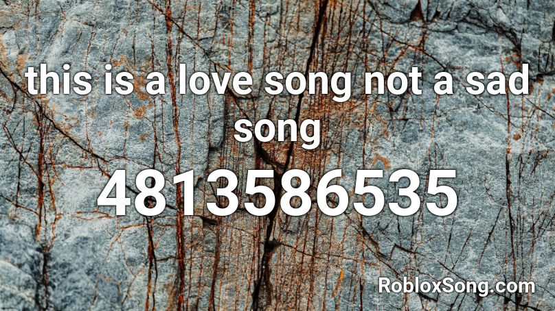 This Is A Love Song Not A Sad Song Roblox Id Roblox Music Codes - sad songs roblox id codes 2020