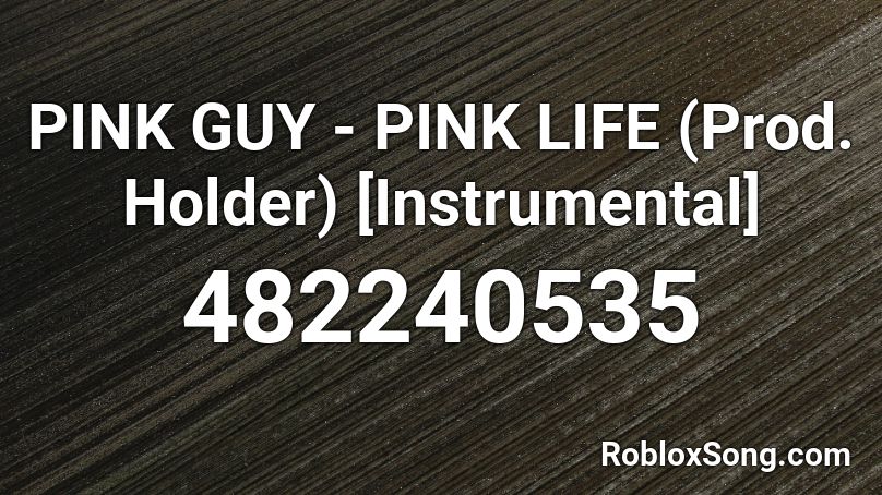 PINK GUY - PINK LIFE (Prod. Holder) [Instrumental] Roblox ID
