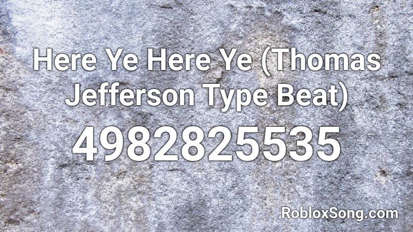 Here Ye Here Ye (Thomas Jefferson Type Beat) Roblox ID