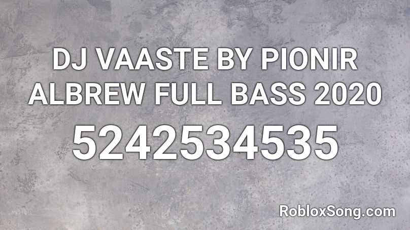 DJ VAASTE BY PIONIR ALBREW FULL BASS 2020 Roblox ID