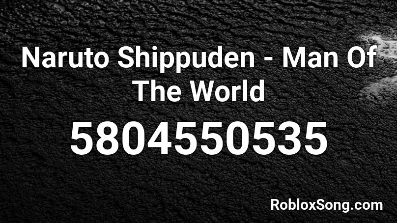 Naruto Shippuden Man Of The World Roblox Id Roblox Music Codes - roblox naruto shippuden opening 13