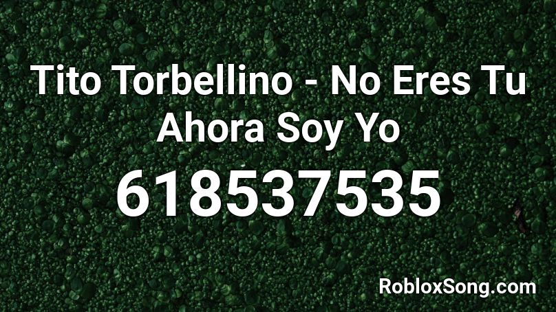 Tito Torbellino - No Eres Tu Ahora Soy Yo Roblox ID