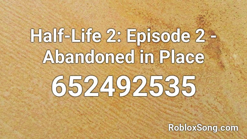 Half-Life 2: Episode 2 - Abandoned in Place Roblox ID