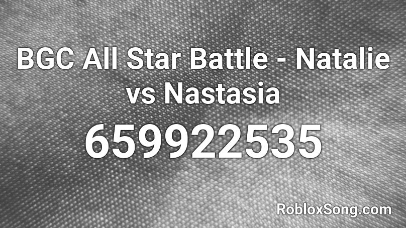 Bgc All Star Battle Natalie Vs Nastasia Roblox Id Roblox Music Codes - roblox bgc fight music