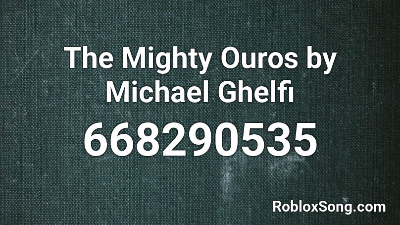 The Mighty Ouros by Michael Ghelfi Roblox ID