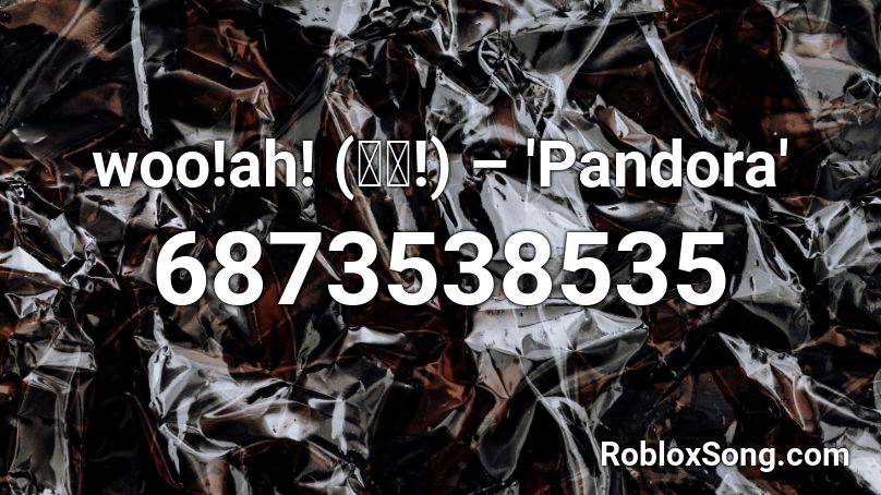 woo!ah! (우아!) – 'Pandora' Roblox ID