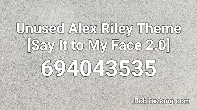 Unused Alex RiIey Theme [Say It to My Face 2.0] Roblox ID