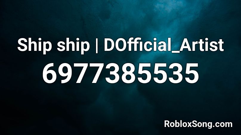 Ship ship | DOfficial_Artist Roblox ID