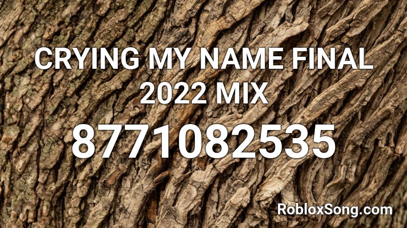 CRYING MY NAME FINAL 2022 MIX Roblox ID