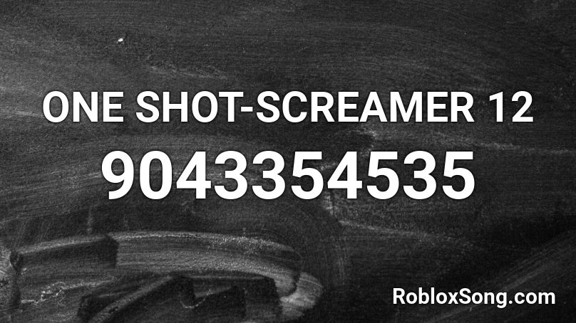 ONE SHOT-SCREAMER 12 Roblox ID