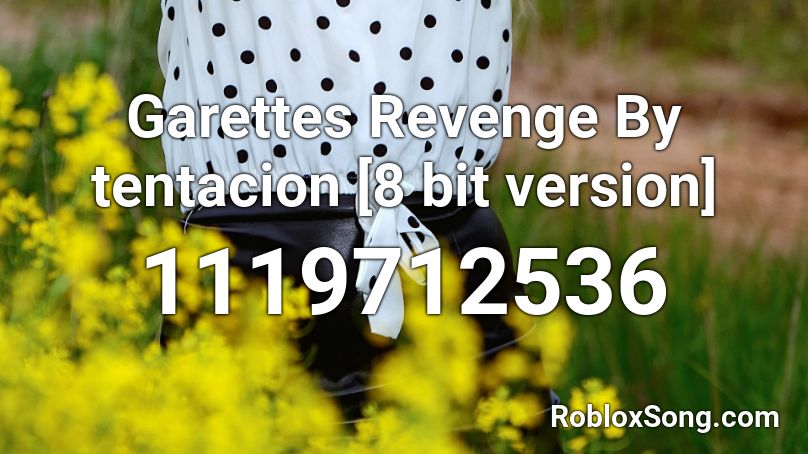 Garettes Revenge  By tentacion [8 bit version] Roblox ID