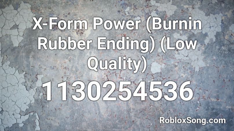 X-Form Power (Burnin Rubber Ending) (Low Quality) Roblox ID