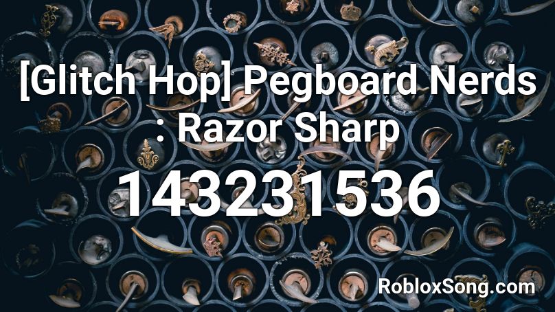 [Glitch Hop] Pegboard Nerds : Razor Sharp Roblox ID