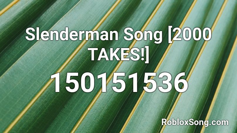 Slenderman Song [2000 TAKES!] Roblox ID
