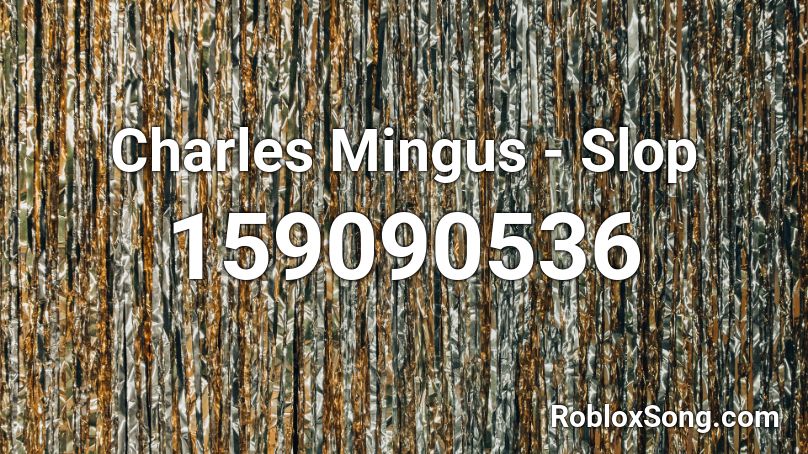 Charles Mingus - Slop Roblox ID