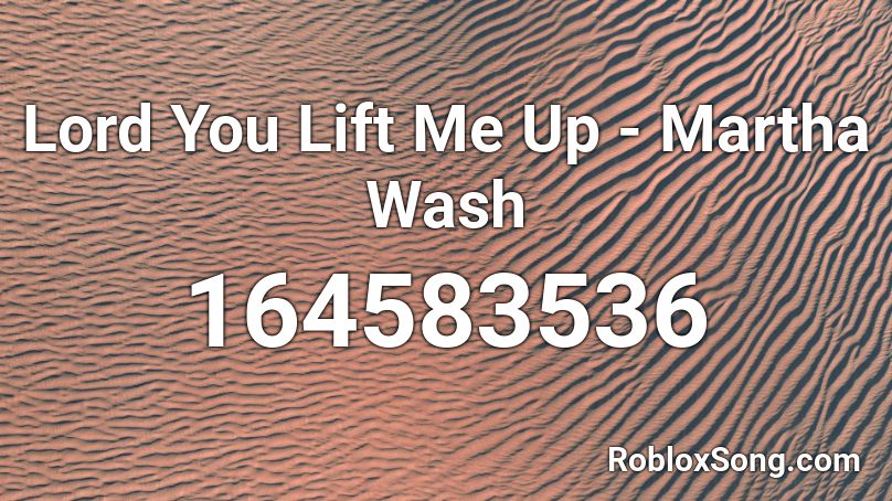 Lord You Lift Me Up - Martha Wash Roblox ID