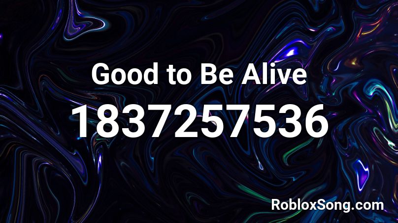 Good to Be Alive Roblox ID