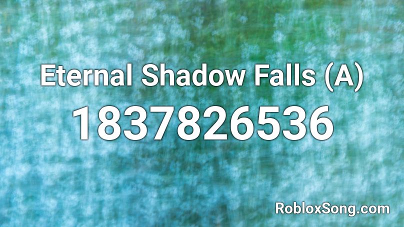 Eternal Shadow Falls (A) Roblox ID