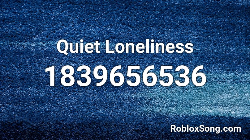 Quiet Loneliness Roblox ID