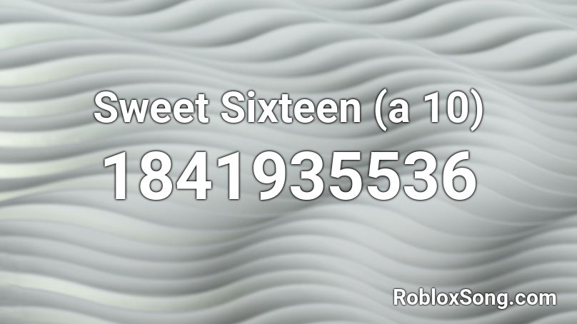 Sweet Sixteen (a 10) Roblox ID